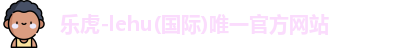 乐虎lehu唯一官网